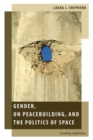 Gender, UN Peacebuilding, and the Politics of Space : Locating Legitimacy - Book