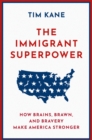 The Immigrant Superpower : How Brains, Brawn, and Bravery Make America Stronger - eBook