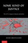 Some Kind of Justice : The ICTY's Impact in Bosnia and Serbia - Book