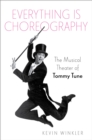 Everything is Choreography : The Musical Theater of Tommy Tune - eBook