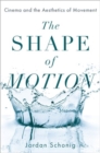 The Shape of Motion : Cinema and the Aesthetics of Movement - Book