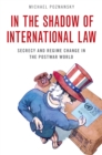 In the Shadow of International Law : Secrecy and Regime Change in the Postwar World - eBook