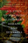 Six Steps to Managing Alzheimer's Disease and Dementia : A Guide for Families - eBook