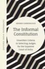 The Informal Constitution : Unwritten Criteria in Selecting Judges for the Supreme Court of India (OIP) - Book
