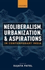 Neoliberalism, Urbanization and Aspirations in Contemporary India - Book