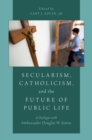Secularism, Catholicism, and the Future of Public Life : A Dialogue with Ambassador Douglas W. Kmiec - Book