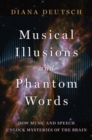 Musical Illusions and Phantom Words : How Music and Speech Unlock Mysteries of the Brain - Book