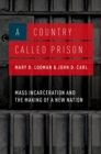 A Country Called Prison : Mass Incarceration and the Making of a New Nation - eBook