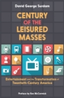 Century of the Leisured Masses : Entertainment and the Transformation of Twentieth-Century America - eBook