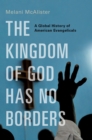 The Kingdom of God Has No Borders : A Global History of American Evangelicals - eBook