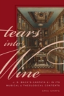 Tears into Wine : J. S. Bach's Cantata 21 in its Musical and Theological Contexts - Book