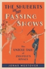 The Shuberts and Their Passing Shows : The Untold Tale of Ziegfeld's Rivals - Book