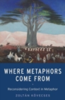 Where Metaphors Come From : Reconsidering Context in Metaphor - Book