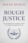 Rough Justice : The International Criminal Court in a World of Power Politics - Book