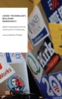 Using Technology, Building Democracy : Digital Campaigning and the Construction of Citizenship - Book