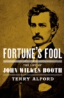 Fortune's Fool : The Life of John Wilkes Booth - eBook