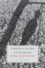 Liberalizing Lynching : Building a New Racialized State - Book