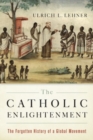 The Catholic Enlightenment : The Forgotten History of a Global Movement - Book