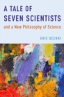 A Tale of Seven Scientists and a New Philosophy of Science - Book