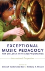 Exceptional Music Pedagogy for Children with Exceptionalities : International Perspectives - Book