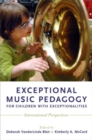 Exceptional Music Pedagogy for Children with Exceptionalities : International Perspectives - Book
