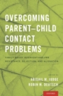 Overcoming Parent-Child Contact Problems : Family-Based Interventions for Resistance, Rejection, and Alienation - Book