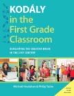 Kodaly in the First Grade Classroom : Developing the Creative Brain in the 21st Century - Book