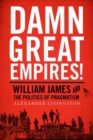 Damn Great Empires! : William James and the Politics of Pragmatism - Book