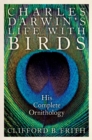 Charles Darwin's Life With Birds : His Complete Ornithology - Clifford B. Frith