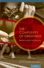 The Complexity of Greatness : Beyond Talent or Practice - eBook
