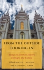 From the Outside Looking In : Essays on Mormon History, Theology, and Culture - Book