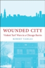 Wounded City : Violent Turf Wars in a Chicago Barrio - Book