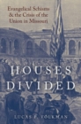 Houses Divided : Evangelical Schisms and the Crisis of the Union in Missouri - Book