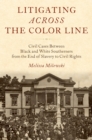 Litigating Across the Color Line : Civil Cases Between Black and White Southerners from the End of Slavery to Civil Rights - eBook