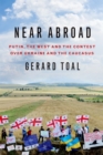 Near Abroad : Putin, the West and the Contest over Ukraine and the Caucasus - eBook