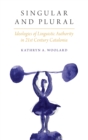 Singular and Plural : Ideologies of Linguistic Authority in 21st Century Catalonia - Book