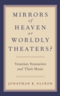 Mirrors of Heaven or Worldly Theaters? : Venetian Nunneries and Their Music - Book