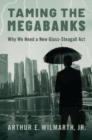 Taming the Megabanks : Why We Need a New Glass-Steagall Act - Book
