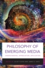 Philosophy of Emerging Media : Understanding, Appreciation, Application - Book