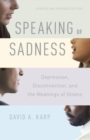 Speaking of Sadness : Depression, Disconnection, and the Meanings of Illness, Updated and Expanded Edition - Book