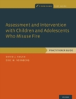 Assessment and Intervention with Children and Adolescents Who Misuse Fire : Practitioner Guide - Book