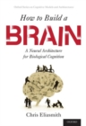 How to Build a Brain : A Neural Architecture for Biological Cognition - Book