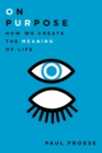 On Purpose : How We Create the Meaning of Life - eBook