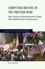 Competing Motives in the Partisan Mind : How Loyalty and Responsiveness Shape Party Identification and Democracy - Book