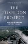 The Poseidon Project : The Struggle to Govern the World's Oceans - eBook