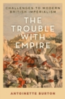 The Trouble with Empire : Challenges to Modern British Imperialism - eBook