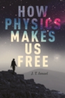 How Physics Makes Us Free - Book