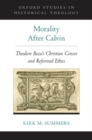 Morality After Calvin : Theodore Beza's Christian Censor and Reformed Ethics - Book