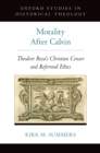 Morality After Calvin : Theodore Beza's Christian Censor and Reformed Ethics - eBook
