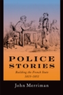 Police Stories : Building the French State, 1815-1851 - eBook